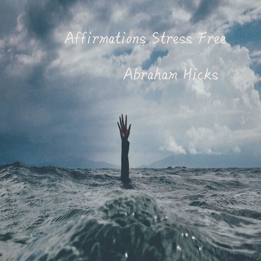 Affirmations Stree Free, Abraham Hicks