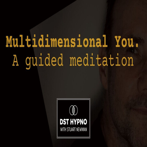 Multidimensional you guided meditation - A guided meditation - DST Hypno with Stu Newman, Stuart Newman