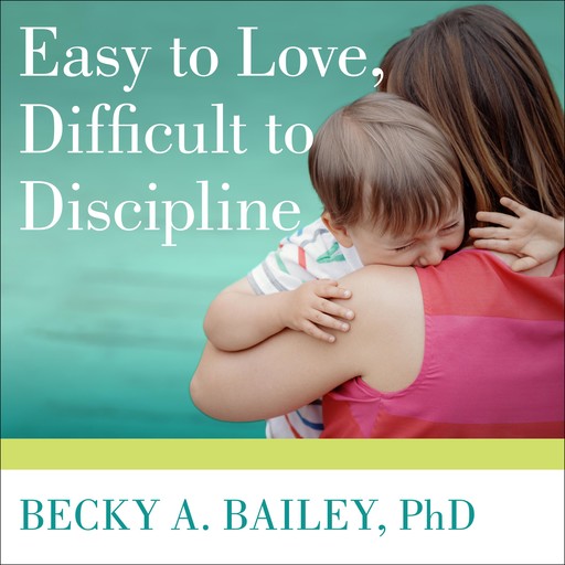 Easy to Love, Difficult to Discipline, Becky A. Bailey