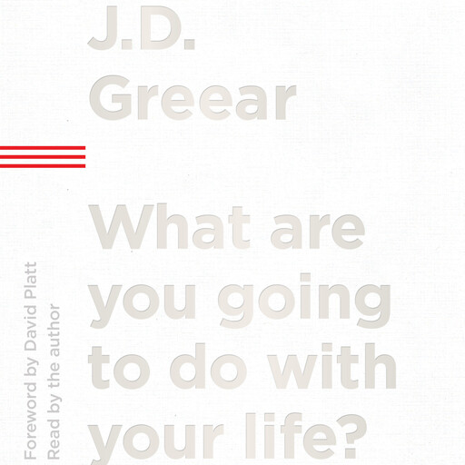 What Are You Going to Do with Your Life?, J.D.Greear