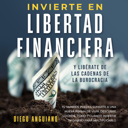 Invierte en libertad financiera y libérate de las cadenas de la burocracia, Diego Anguiano