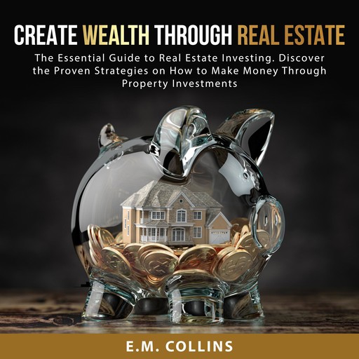 Create Wealth Through Real Estate, E.M. Collins