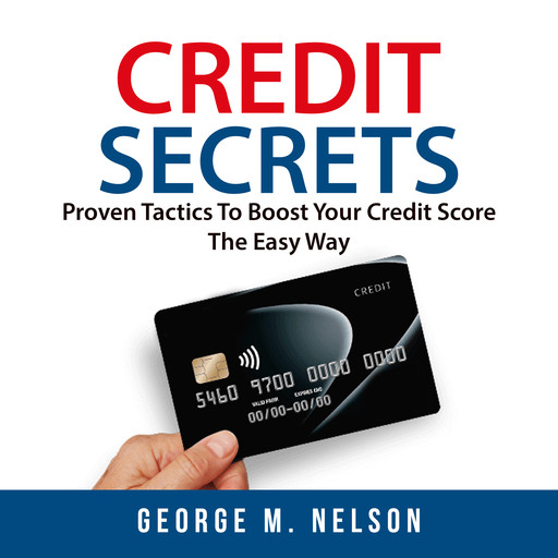 Credit Secrets: Proven Tactics To Boost Your Credit Score The Easy Way, Nelson George