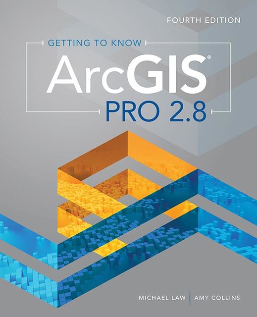 Getting to Know ArcGIS Pro 2.8, Amy Collins, Michael Law