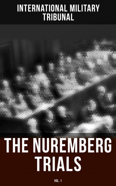 The Nuremberg Trials (Vol.1), International Military Tribunal
