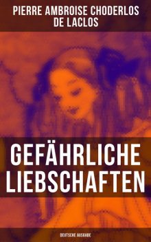 Gefährliche Liebschaften (Deutsche Ausgabe), Pierre Choderlos De Laclos
