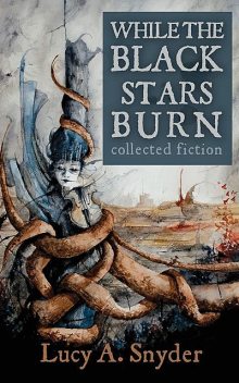 While the Black Stars Burn, Lucy Snyder