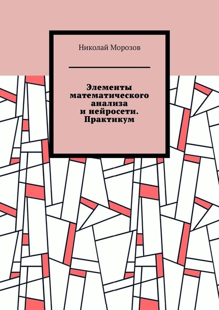 Элементы математического анализа и нейросети. Практикум, Николай Морозов
