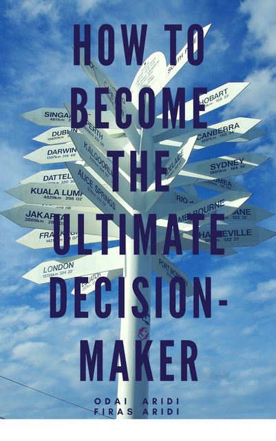 How to Become the Ultimate Decision-Maker, Firas Aridi, Odai Aridi