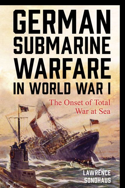 German Submarine Warfare in World War I, Lawrence Sondhaus