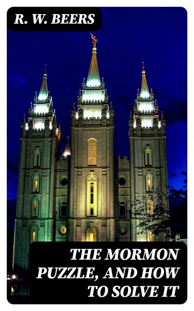 The Mormon Puzzle, and How to Solve It, R.W.Beers