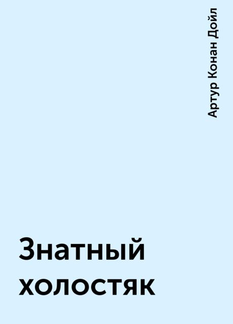 Знатный холостяк, Артур Конан Дойл