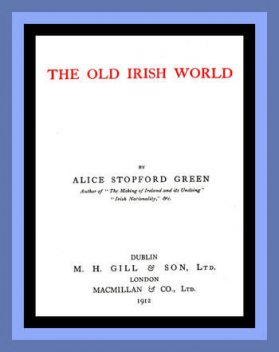 The Old Irish World, Alice Stopford Green