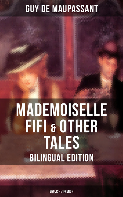Mademoiselle Fifi & Other Tales – Bilingual Edition (English / French), Guy de Maupassant
