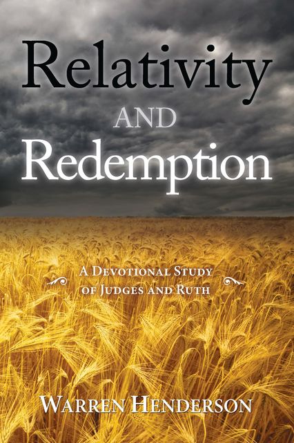Relativity and Redemption – A Devotional Study of Judges and Ruth, Warren Henderson