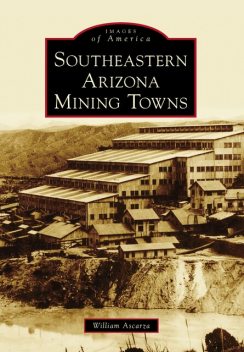 Southeastern Arizona Mining Towns, William Ascarza