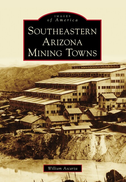Southeastern Arizona Mining Towns, William Ascarza