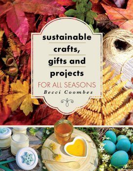 Sustainable Crafts, Gifts and Projects for All Seasons, Becci Coombes