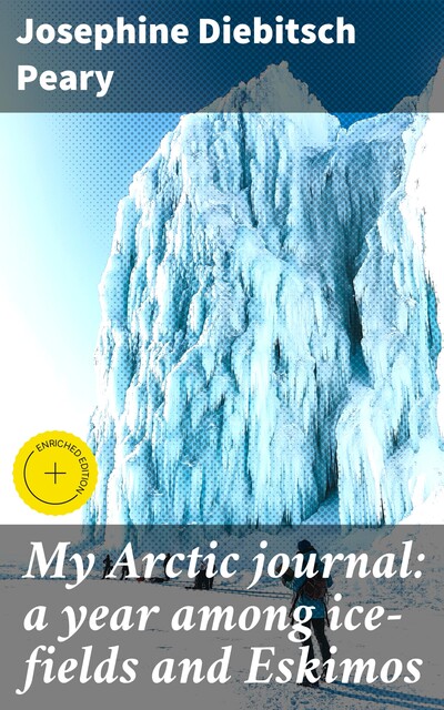 My Arctic journal: a year among ice-fields and Eskimos, Josephine Peary