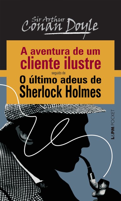 A Aventura de um Cliente Ilustre seguido de O Último Adeus de Sherlock Holmes, Arthur Conan Doyle