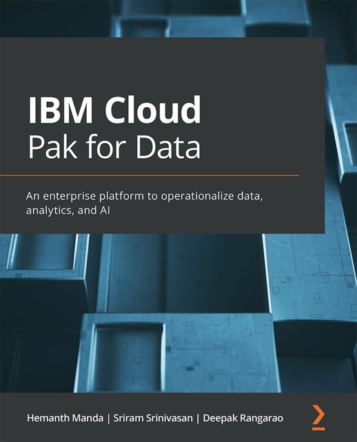 IBM Cloud Pak for Data, Deepak Rangarao, Hemanth Manda, Sriram Srinivasan