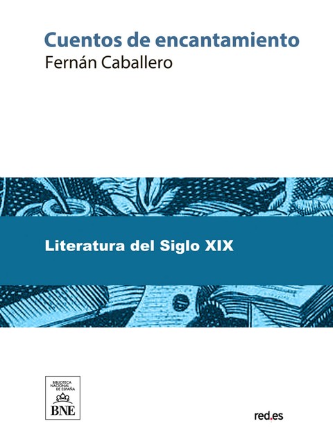 Cuentos de encantamiento ; Infantiles ; Cuentos infantiles religiosos ; Oraciones, relaciones y coplas infantiles ; Colección de artículos religiosos y morales, Fernán Caballero