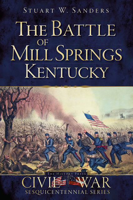 The Battle of Mill Springs, Kentucky, Stuart W. Sanders