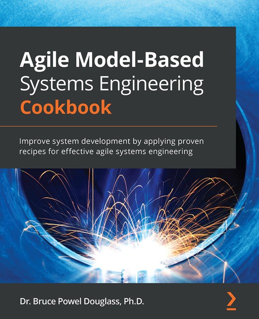 Agile Model-Based Systems Engineering Cookbook, Bruce Powel Douglass