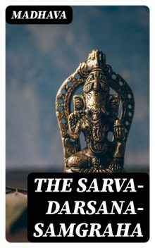 The Sarva-Darsana-Samgraha, Madhava