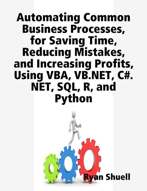 Automating Common Business Processes, to Save Time, Reduce Mistakes, and Increase Profits, Ryan Shuell