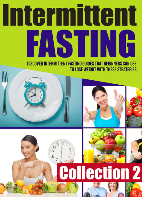 Intermittent Fasting: Collection 2: Discover Intermittent Fasting Guides That Beginners Can Use To Lose Weight With These Strategies, Old Natural Ways