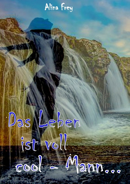 Das Leben ist voll cool – Mann, Alina Frey