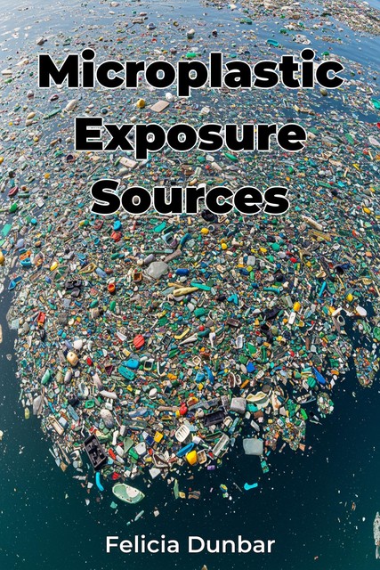 Microplastic Exposure Sources, Felicia Dunbar