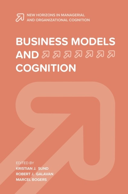 Business Models and Cognition, Robert Galavan, Kristian J. Sund, Marcel Bogers