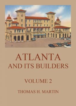 Atlanta And Its Builders, Vol. 2 – A Comprehensive History Of The Gate City Of The South, Thomas Martin