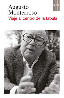 Viaje al centro de la fábula, Augusto Monterroso