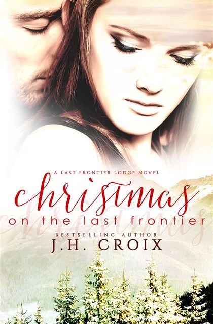 Christmas on the Last Frontier (A Last Frontier Lodge Novel), J.h. Croix