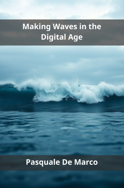 Making Waves in the Digital Age, Pasquale De Marco