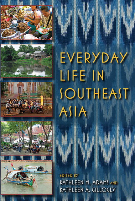 Everyday Life in Southeast Asia, Kathleen A.Gillogly, Kathleen M.Adams