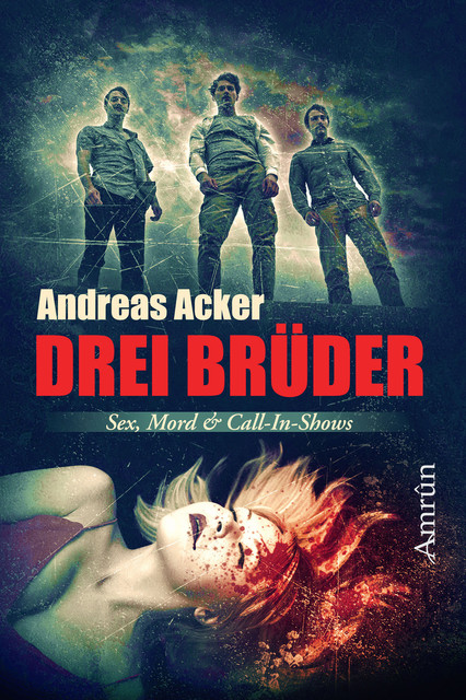 Drei Brüder: Eine Novelle über Sex, Mord und Call-in-Shows, Andreas Acker