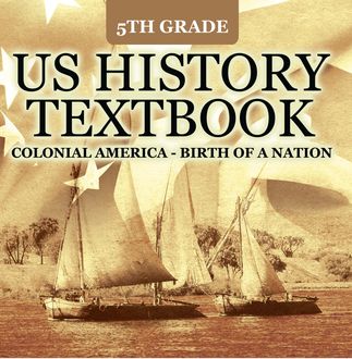 5th Grade US History Textbook: Colonial America – Birth of A Nation, Baby Professor