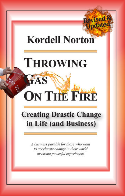 Throwing Gas on The Fire – Creating Drastic Change in Life (and Business), Kordell Norton