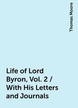 Life of Lord Byron, Vol. 2 / With His Letters and Journals, Thomas Moore