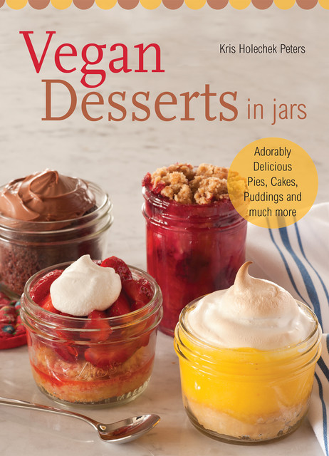 Vegan Desserts in Jars, Kris Holechek Peters