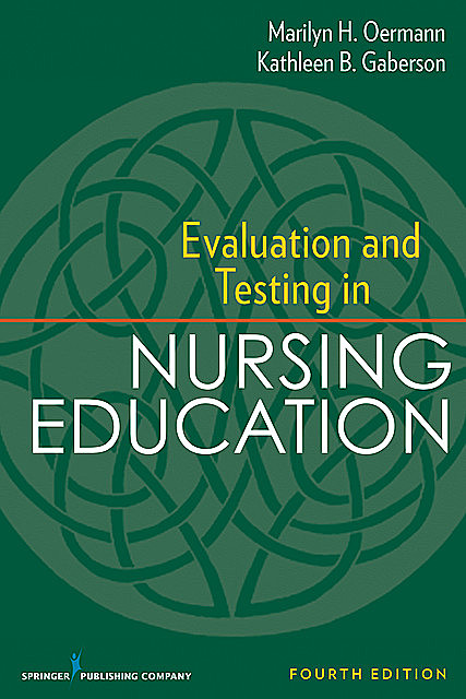 Evaluation and Testing in Nursing Education, RN, FAAN, ANEF, Marilyn H. Oermann, CNE, CNOR, Kathleen Gaberson