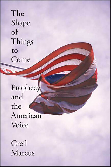 The Shape of Things to Come, Greil Marcus