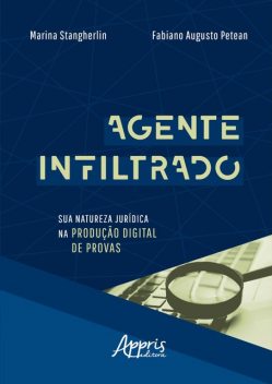 Agente Infiltrado: Sua Natureza Jurídica na Produção Digital de Provas, Fabiano Augusto Petean, Marina Stangherlin