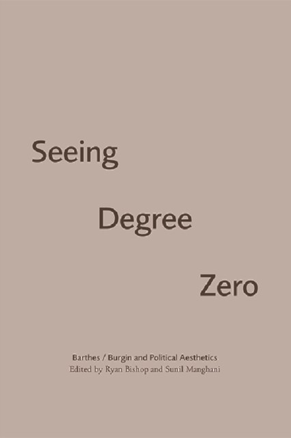 Seeing Degree Zero, Sunil Manghani, Ryan Bishop