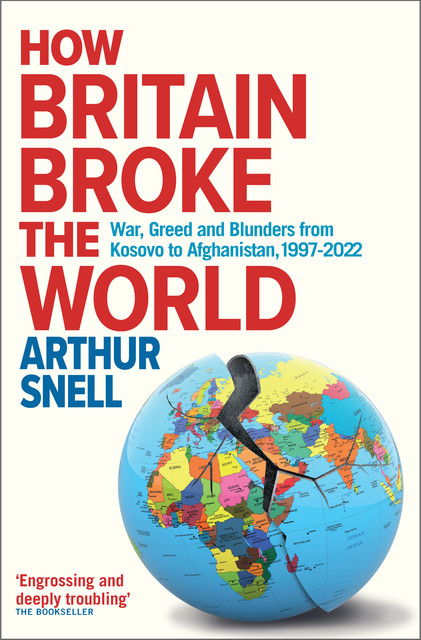 How Britain Broke the World, Arthur Snell