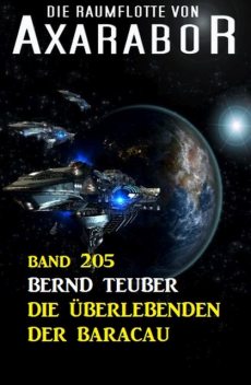 Die Überlebenden der Baracau: Die Raumflotte von Axarabor – Band 205, Bernd Teuber